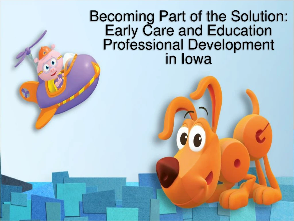 becoming part of the solution early care and education professional development in iowa