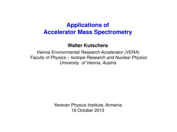 Applications of Accelerator Mass Spectrometry  Walter Kutschera