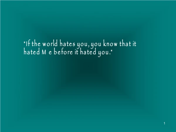 &quot;If the world hates you, you know that it hated Me before it hated you.&quot;