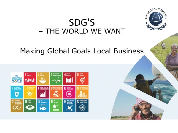 SDG ' S  – THE WORLD WE WANT Making Global Goals Local Business