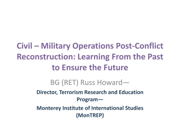 BG (RET) Russ Howard— Director, Terrorism Research and Education Program—