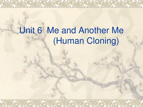 Unit 6  Me and Another Me              (Human Cloning)