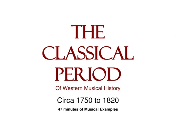 The  Classical Period Of Western Musical History Circa 1750 to 1820 47 minutes of Musical Examples