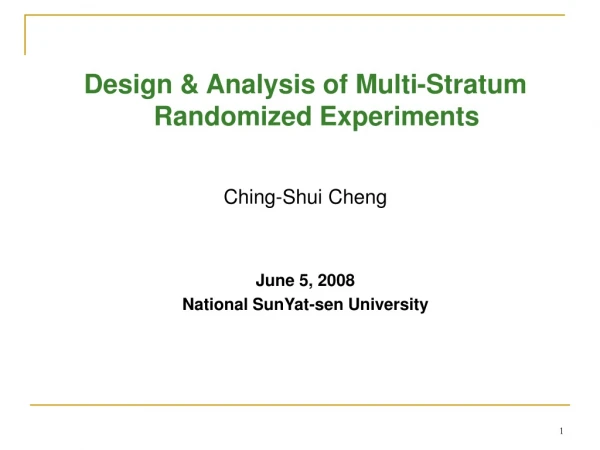 Design &amp; Analysis of Multi-Stratum Randomized Experiments Ching-Shui Cheng June 5, 2008