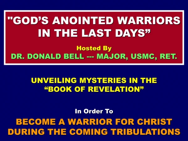 &quot;GOD’S ANOINTED WARRIORS IN THE LAST DAYS” Hosted By DR. DONALD BELL --- MAJOR, USMC, RET.