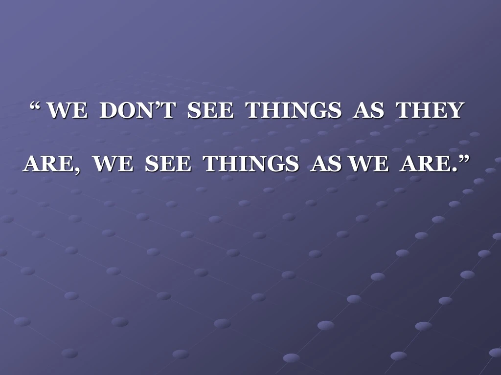 we don t see things as they are we see things as we are