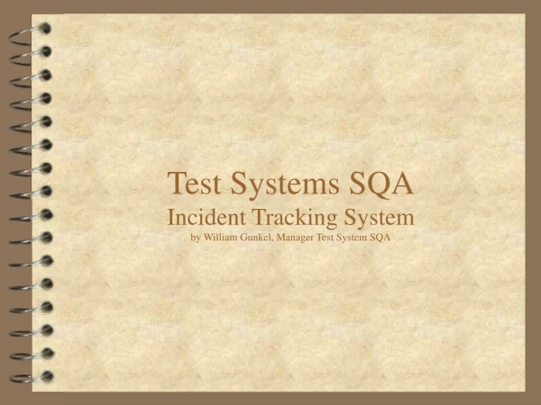 Test Systems SQA Incident Tracking System by William Gunkel, Manager Test System SQA