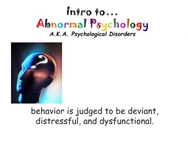 Intro to… A b n o r m a l P s y c h o l o g y A.K.A. Psychological Disorders