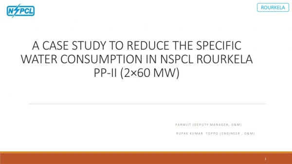 A CASE STUDY TO REDUCE THE SPECIFIC WATER CONSUMPTION IN NSPCL ROURKELA PP-II (2×60 MW)