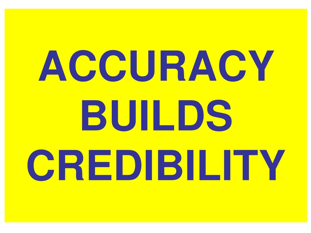 accuracy builds credibility