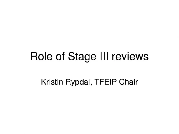 Role of Stage III reviews