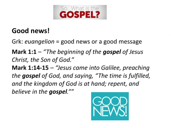 Good news! Grk:  euangelion  = good news or a good message