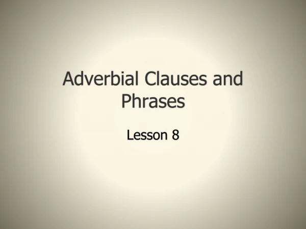 Adverbial Clauses and Phrases