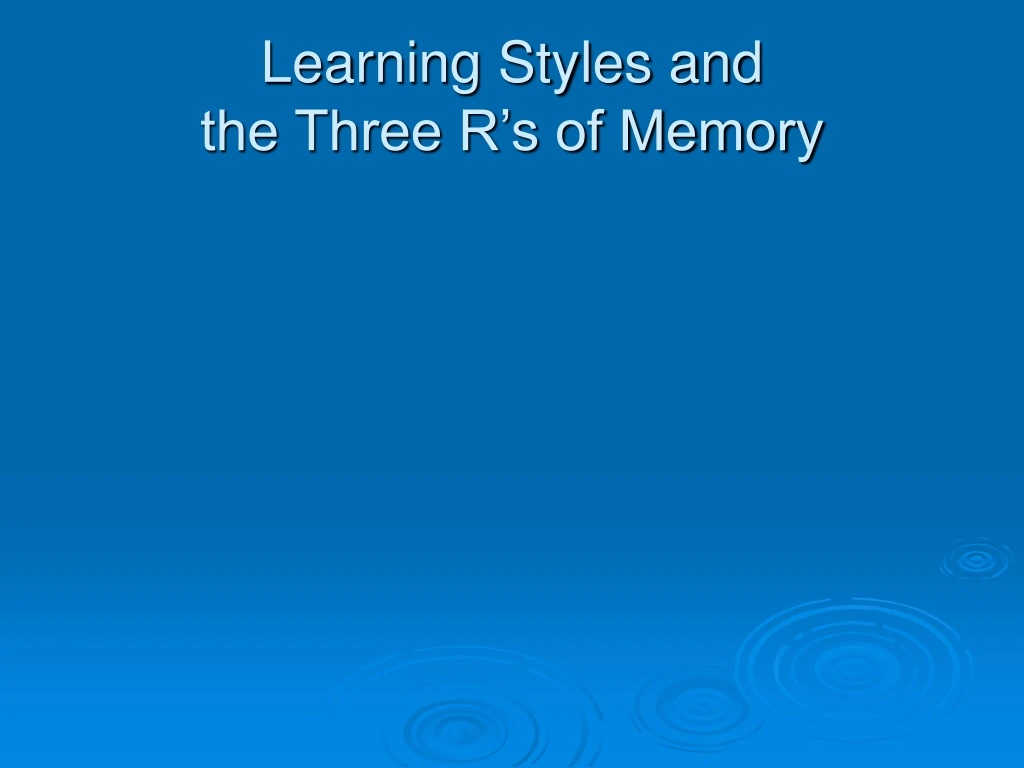 learning styles and the three r s of memory