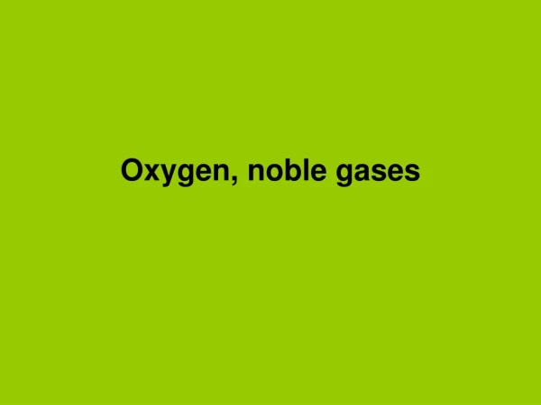 Oxygen, noble gases