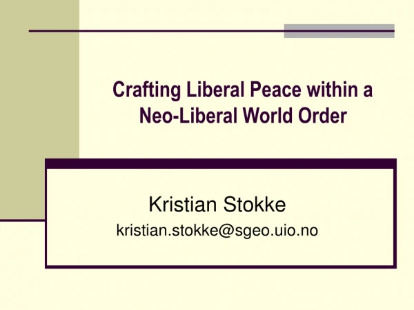 Crafting Liberal Peace within a  Neo-Liberal World Order