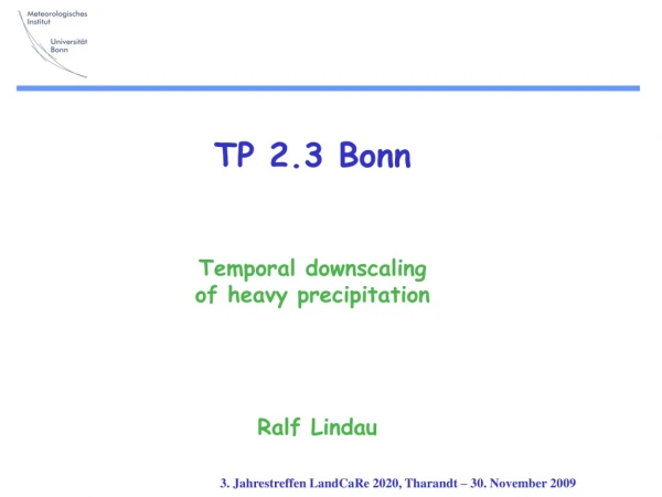 TP 2.3 Bonn Temporal downscaling  of heavy precipitation Ralf Lindau