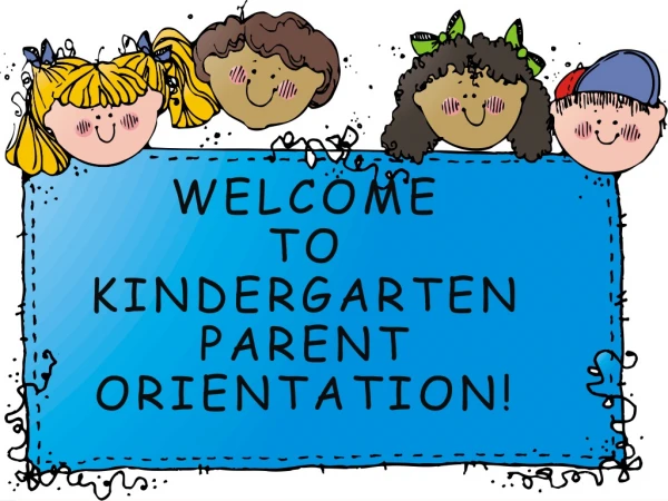 Welcome  to  Kindergarten Parent  Orientation!