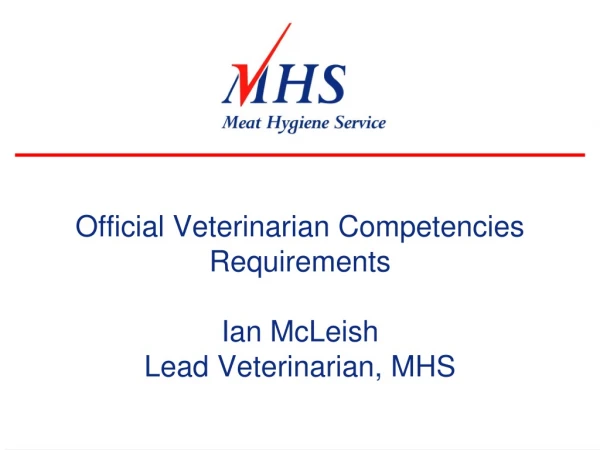 Official Veterinarian Competencies Requirements Ian McLeish Lead Veterinarian, MHS