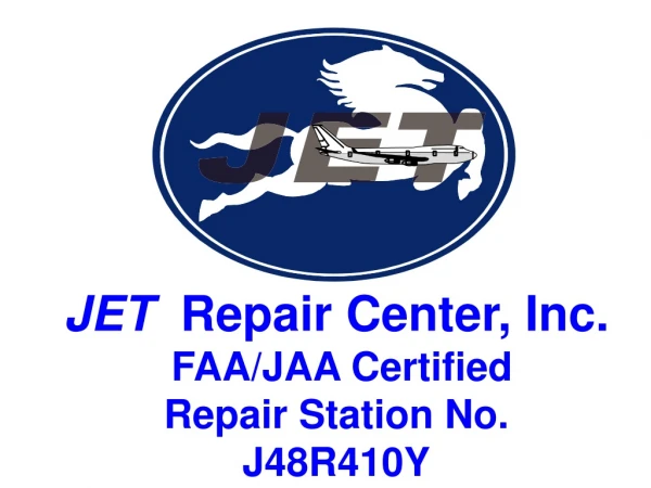 JET   Repair Center, Inc. FAA/JAA Certified  Repair Station No. J48R410Y