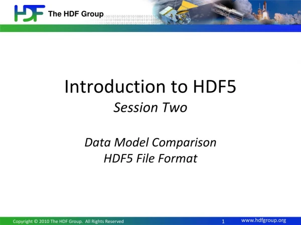 Introduction to HDF5 Session Two  Data Model Comparison HDF5 File Format