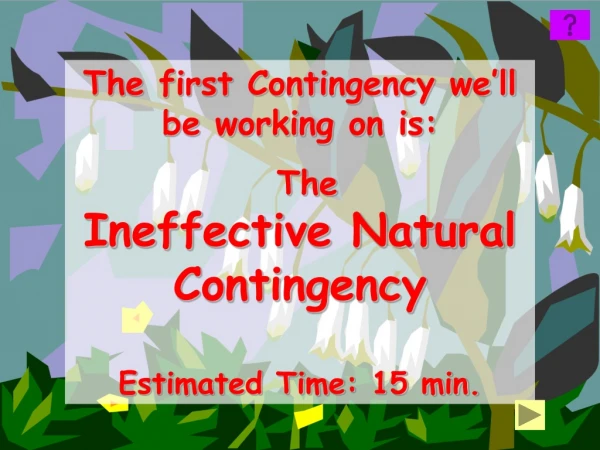 The first Contingency we’ll be working on is:  The Ineffective Natural Contingency