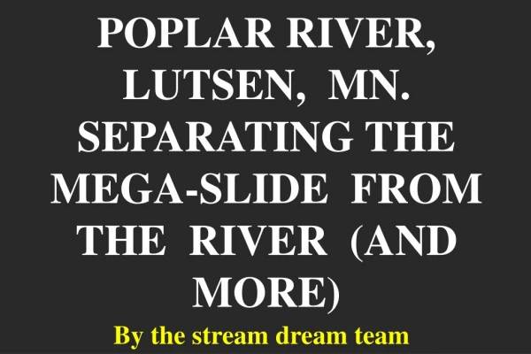 POPLAR RIVER, LUTSEN,  MN. SEPARATING THE  MEGA-SLIDE  FROM   THE  RIVER  (AND  MORE)