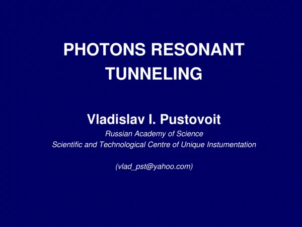 PHOTONS RESONANT  TUNNELING Vladislav I. Pustovoit  Russian Academy of Science