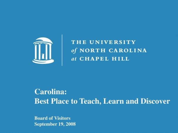 Carolina:   Best Place to Teach, Learn and Discover Board of Visitors September 19, 2008
