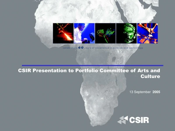 CSIR Presentation to Portfolio Committee of Arts and Culture 13 September  2005