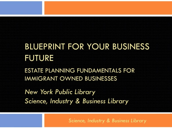 Blueprint  for Your Business  Future Estate  Planning Fundamentals for Immigrant Owned  Businesses
