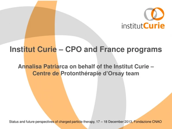 Institut Curie – CPO and France programs Annalisa Patriarca on behalf of the Institut Curie –