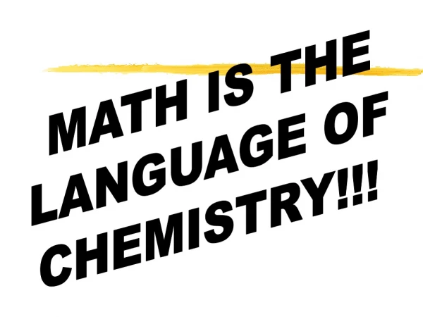 MATH IS THE LANGUAGE OF CHEMISTRY!!!