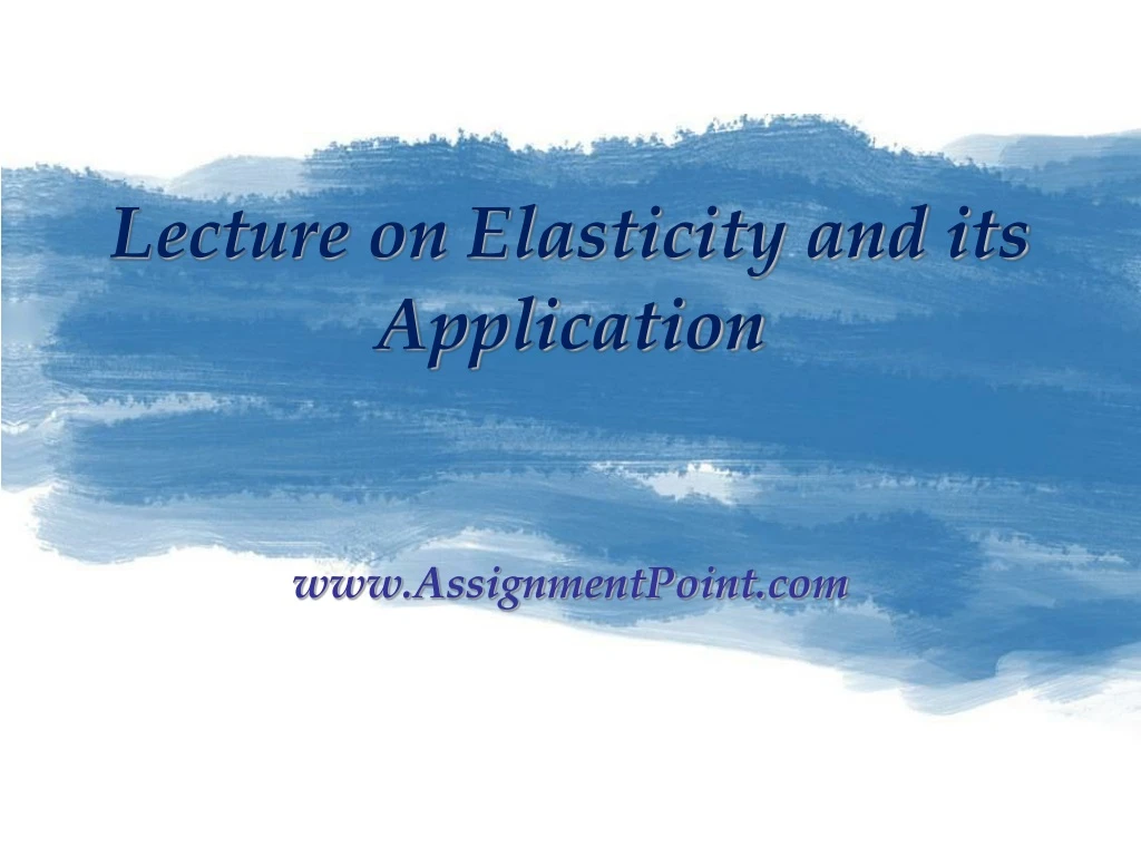 lecture on elasticity and its application www assignmentpoint com