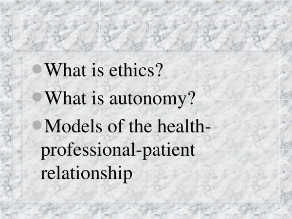 What is ethics? What is autonomy? Models of the health-professional-patient relationship