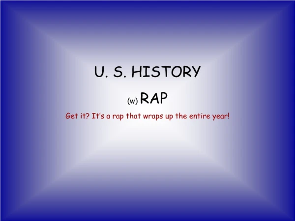U. S. HISTORY (w)  RAP Get it? It’s a rap that wraps up the entire year!