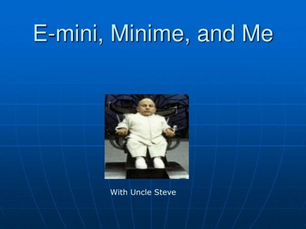 E-mini, Minime, and Me
