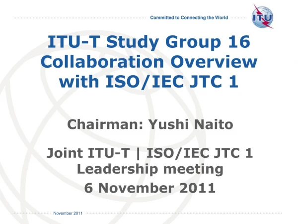 ITU-T Study Group 16 Collaboration Overview with ISO/ IEC JTC 1