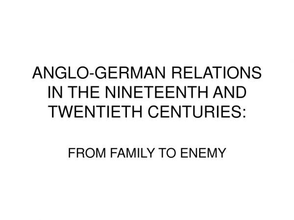 ANGLO-GERMAN RELATIONS IN THE NINETEENTH AND TWENTIETH CENTURIES: