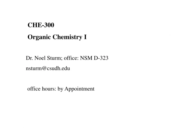  CHE-300  Organic Chemistry I  Dr. Noel Sturm; office: NSM D-323 nsturm@csudh