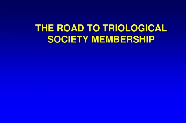 THE ROAD TO TRIOLOGICAL SOCIETY MEMBERSHIP