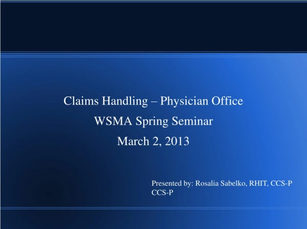 Claims Handling – Physician Office WSMA Spring Seminar March 2, 2013