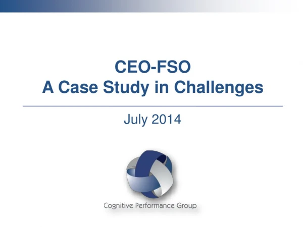 CEO-FSO A Case Study in Challenges
