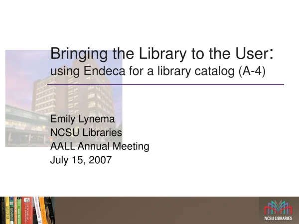 Bringing the Library to the User : using Endeca for a library catalog (A-4)