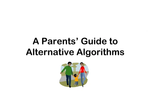 A Parents’ Guide to  Alternative Algorithms