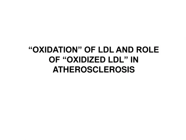 “OXIDATION” OF LDL AND ROLE OF “OXIDIZED LDL” IN ATHEROSCLEROSIS