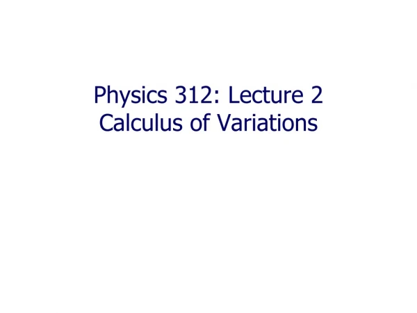 Physics 312: Lecture 2  Calculus of Variations