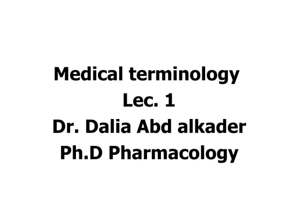 Medical terminology  Lec. 1 Dr. Dalia Abd alkader Ph.D Pharmacology