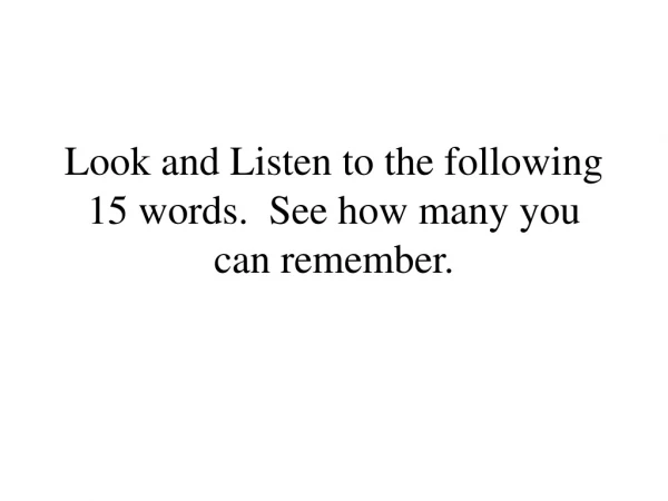 Look and Listen to the following 15 words.  See how many you can remember.