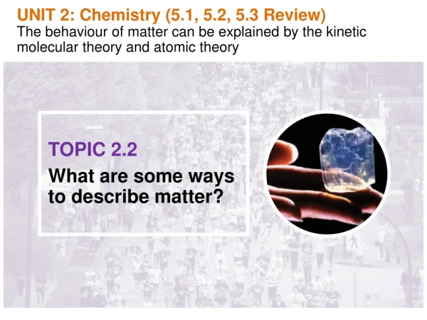 TOPIC 2.2 What are some ways to describe matter?